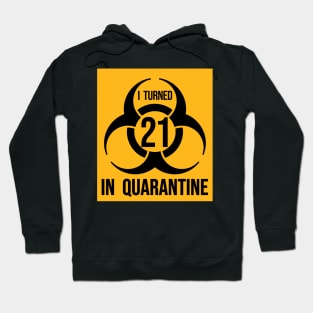 I Turned 21 in Quarantine Shirt - Biohazard Series Hoodie